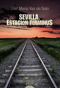 SEVILLA ESTACIÓN TERMINUS | 9788498772647 | VAZ DE SOTO, JOSÉ MARÍA | Llibreria La Gralla | Llibreria online de Granollers