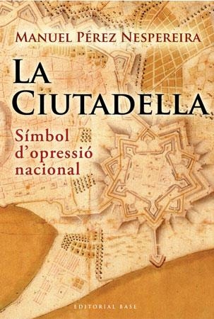 CIUTADELLA, LA. SIMBOL D'OPRESSIO NACIONAL | 9788492437238 | PEREZ NESPEREIRA, MANUEL | Llibreria La Gralla | Llibreria online de Granollers