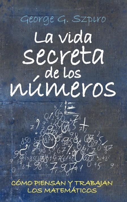 VIDA SECRETA DE LOS NUMEROS, LA. COMO PIENSAN Y TRABAJAN LOS MATEMATICOS | 9788492573288 | SZPIRO, GEORGE G. | Llibreria La Gralla | Llibreria online de Granollers