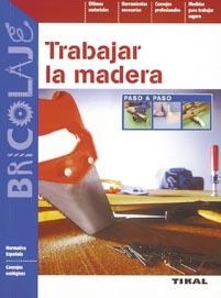 TRABAJAR LA MADERA. PASO A PASO | 9788492678242 | TIKAL | Llibreria La Gralla | Llibreria online de Granollers