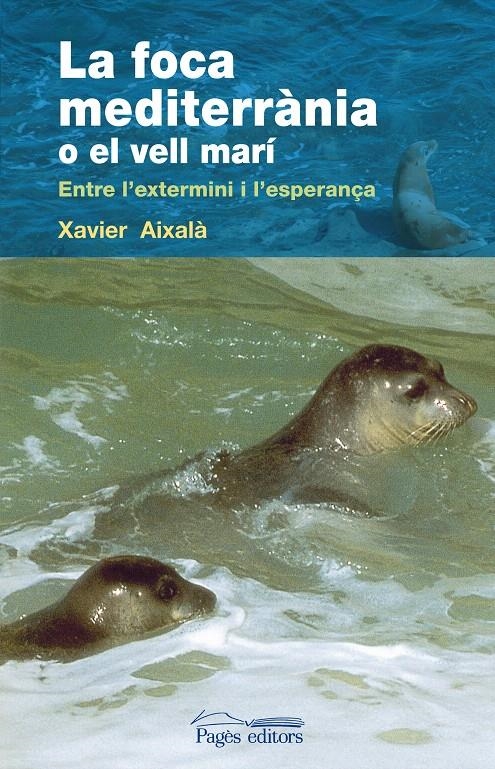 FOCA MEDITERRANIA O EL VELL MARI, LA | 9788497798020 | AIXALA, XAVIER | Llibreria La Gralla | Llibreria online de Granollers