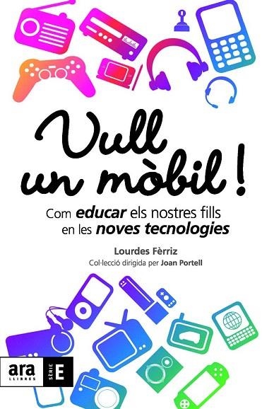 VULL UN MÒBIL. COM EDUCAR ELS NOSTRES FILLS EN LES NOVES TECNOLOGIES | 9788492552900 | FÈRRIZ ADAM, MARIA LOURDES | Llibreria La Gralla | Llibreria online de Granollers