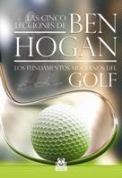 CINCO LECCIONES DE BEN HOGAN, LAS . LOS FUNDAMENTOS MODERNOS DEL GOLF | 9788499100074 | HOGAN, BEN | Llibreria La Gralla | Llibreria online de Granollers