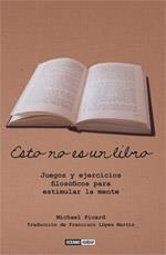 ESTO NO ES UN LIBRO.JUEGOS Y EJERCICIOS FILOSÓFICOS PARA ESTIMULAR LA MENTE | 9788475566139 | PICARD, MICHAEL | Llibreria La Gralla | Librería online de Granollers