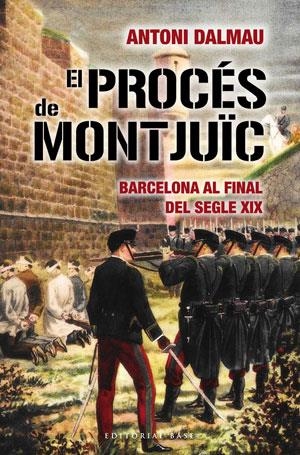 PROCES DE MONTJUIC, EL. BARCELONA AL FINAL DEL SEGLE XIX | 9788492437467 | DALMAU, ANTONI | Llibreria La Gralla | Llibreria online de Granollers