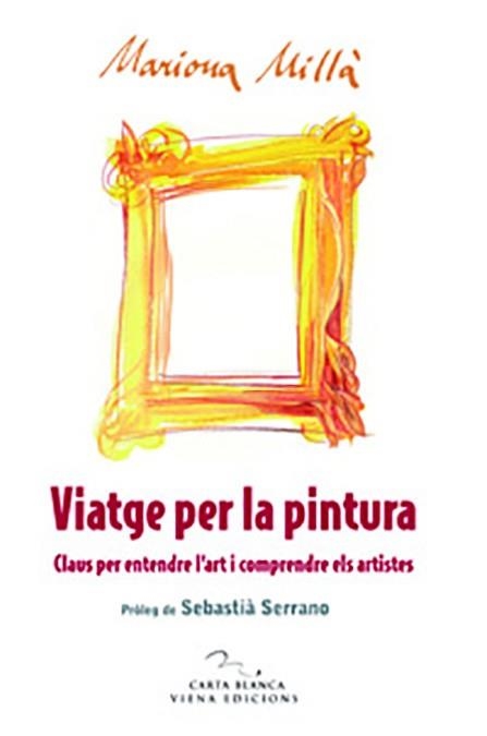 VIATGE PER LA PINTURA. CLAUS PER ENTENDRE L'ART I COMPRENDRE | 9788483305669 | MILLÀ, MARIONA | Llibreria La Gralla | Llibreria online de Granollers