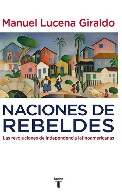 NACIONES DE REBELDES.LAS REVOLUCIONES DE INDEPENDENCIA LATINOAMERICANAS | 9788430607754 | LUCENA GIRALDO, MANUEL | Llibreria La Gralla | Llibreria online de Granollers