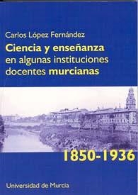 CIENCIA Y ENSEÑANZA EN ALGUNAS INSTITUCIONES DOCENTES MURCIANAS (1850-1936) | 9788483713006 | LOPEZ FERNANDEZ,CARLOS | Llibreria La Gralla | Librería online de Granollers