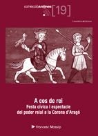 A COS DE REI. FESTA CIVICA I ESPECTACLE DEL PODER REIAL A LA CORONA D'ARAGO | 9788497915823 | MASSIP, FRANCESC | Llibreria La Gralla | Llibreria online de Granollers