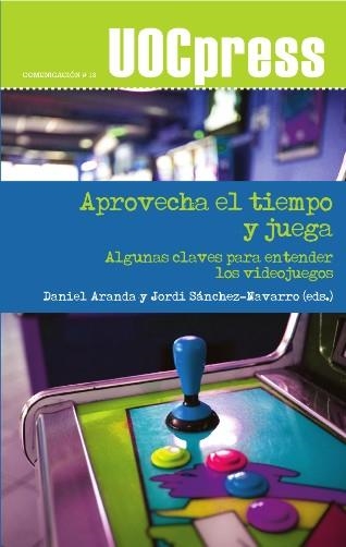 APROVECHA EL TIEMPO Y JUEGA. ALGUNAS CLAVES PARA ENTENDER LOS VIDEOJUEGOS | 9788497888257 | ARANDA, DANIEL; SANCHEZ NAVARRO, JORDI | Llibreria La Gralla | Librería online de Granollers