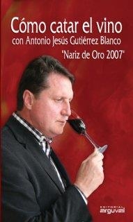 CÓMO CATAR EL VINO CON ANTONIO JESÚS GUTIÉRREZ BLANCO "NARIZ DE ORO 2007" | 9788496912229 | GUITIERREZ BLANCO, ANTONIO JESUS | Llibreria La Gralla | Llibreria online de Granollers