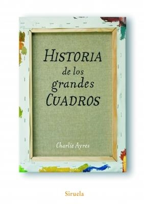 HISTORIA DE LOS GRANDES CUADROS | 9788498413991 | AYRES, CHARLIE | Llibreria La Gralla | Llibreria online de Granollers