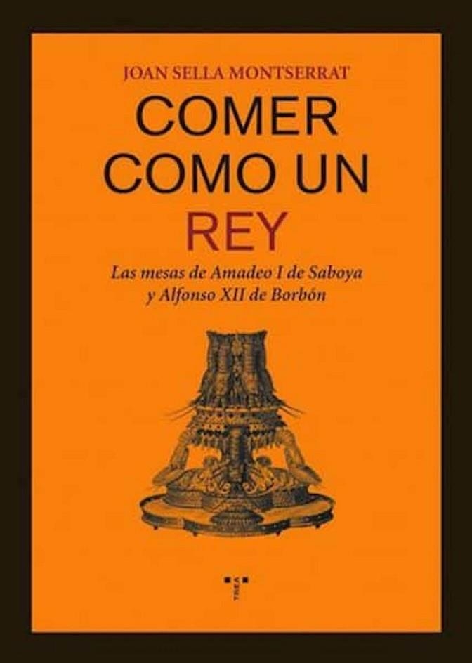 COMER COMO UN REY. LAS MESAS DE AMADEO I DE SABOYA Y ALFONSO XII DE BORBON | 9788497044448 | SELLA MONTSERRAT, JOAN | Llibreria La Gralla | Llibreria online de Granollers