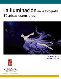 ILUMINACIÓN EN LA FOTOGRAFÍA, LA. TÉCNICAS ESENCIALES | 9788441527041 | CHILD, JOHN; GALER, MARK | Llibreria La Gralla | Llibreria online de Granollers