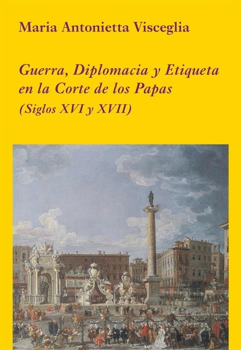 GUERRA, DIPLOMACIA Y ETIQUETA EN LA CORTE DE LOS PAPAS (SIGLOS XVI Y XVII) | 9788496813410 | VISCEGLIA, MARIA ANTONIETTA | Llibreria La Gralla | Llibreria online de Granollers