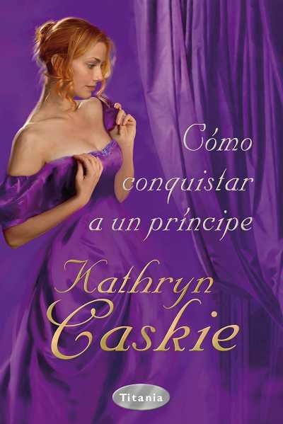 COMO CONQUISTAR A UN PRINCIPE | 9788496711945 | CASKIE, KATHRYN | Llibreria La Gralla | Librería online de Granollers