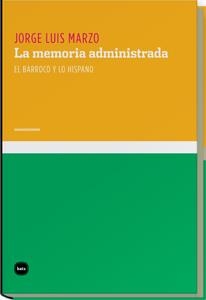 MEMORIA ADMINISTRADA, LA. EL BARROCO Y LO HISPANO | 9788492946266 | MARZO, JORGE LUIS | Llibreria La Gralla | Librería online de Granollers