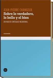 SOBRE LO VERDADERO LO BELLO Y EL BIEN. UN NUEVO ENFOQUE NEURONAL | 9788492946204 | CHANGEUX, JEAN PIERRE | Llibreria La Gralla | Librería online de Granollers