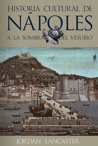 HISTORIA CULTURAL DE NÁPOLES.A LA SOMBRA DEL VESUBIO | 9788415063070 | LANCASTER, JORDAN | Llibreria La Gralla | Llibreria online de Granollers