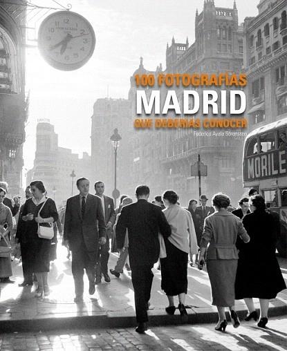 MADRID. 100 FOTOGRAFIAS QUE DEBERÍAS CONOCER | 9788497856881 | AYALA, FEDERICO | Llibreria La Gralla | Llibreria online de Granollers