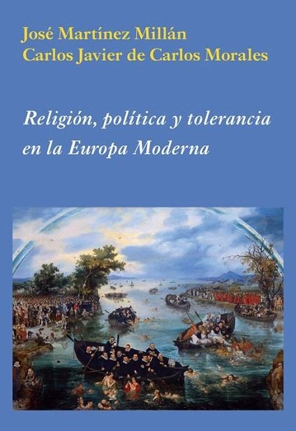 RELIGIÓN POLÍTICA Y TOLERANCIA EN LA EUROPA MODERNA | 9788496813588 | MARTÍNEZ MILLÁN, JOSÉ/DE CARLOS MORALES, CARLOS JAVIER | Llibreria La Gralla | Llibreria online de Granollers