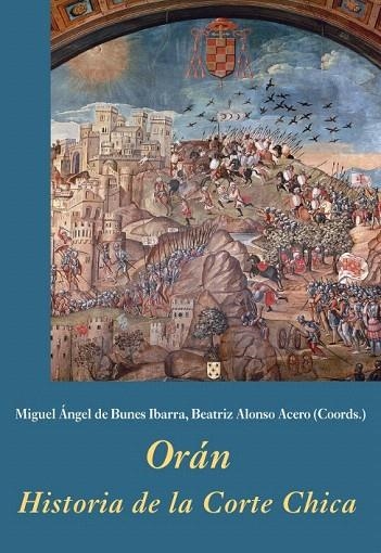 ORÁN. HISTORIA DE LA CORTE CHICA | 9788496813618 | DE BUNES IBARRA, MIGUEL ÁNGEL; ALONSO ACERO, BEATRIZ (COORD) | Llibreria La Gralla | Llibreria online de Granollers