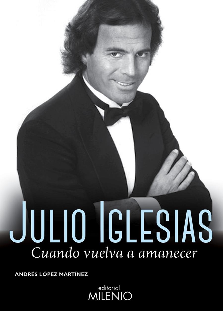 JULIO IGLESIAS. CUANDO VUELVA A AMANECER | 9788497435864 | LÓPEZ MARTÍNEZ, ANDRÉS | Llibreria La Gralla | Llibreria online de Granollers