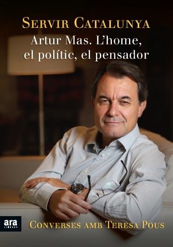 SERVIR CATALUNYA. ARTUR MAS, L'HOME EL POLITICA EL PENSADOR | 9788415642428 | POUS, TERESA | Llibreria La Gralla | Llibreria online de Granollers