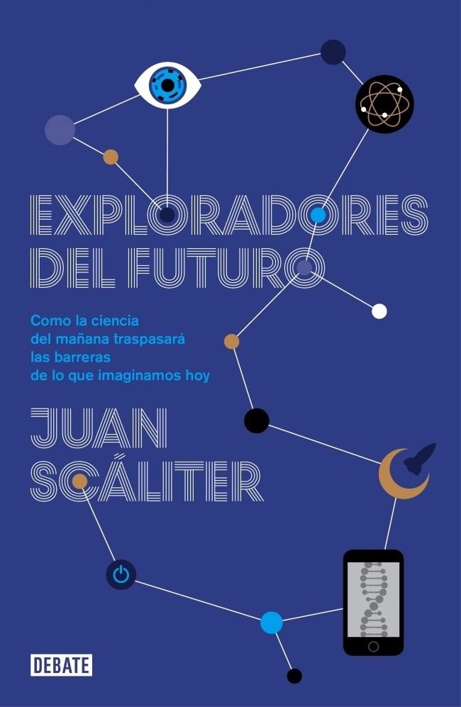 EXPLORADORES DEL FUTURO.CÓMO LA CIENCIA DEL MAÑANA TRASPASARÁ LAS BARRERAS DE LO QUE IMAGINAMOS HOY | 9788499922836 | SCALITER, JUAN | Llibreria La Gralla | Llibreria online de Granollers