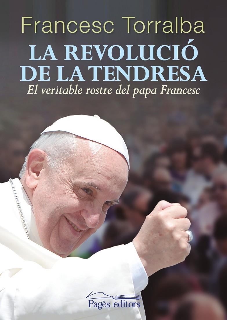 REVOLUCIÓ DE LA TENDRESA.EL VERITABLE ROSTRE DEL PAPA FRANCESC  | 9788499754543 | TORRALBA, FRANCESC | Llibreria La Gralla | Llibreria online de Granollers