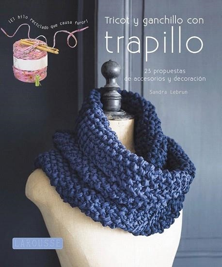 TRICOT Y GANCHILLO CON TRAPILLO | 9788415785118 | LAROUSSE EDITORIAL | Llibreria La Gralla | Llibreria online de Granollers