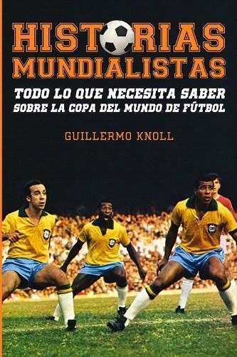 HISTORIAS MUNDIALISTAS.TODO LO QUE NECESITA SABER SOBRE LA COPA DEL MUNDO DE FÚTBOL | 9788415405801 | KNOLL, GUILLERMO | Llibreria La Gralla | Llibreria online de Granollers