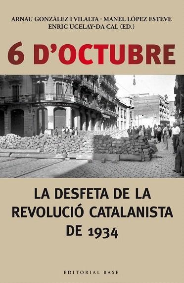 6 D'OCTUBRE. LA DESFETA DE LA REVOLUCIÓ CATALANISTA DE 1934 | 9788416166190 | UCELAY-DA CAL, ENRIC/GONZÀLEZ I VILALTA, ARNAU/LÒPEZ ESTEVE, MANEL | Llibreria La Gralla | Llibreria online de Granollers