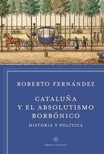 CATALUÑA Y EL ABSOLUTISMO BORBÓNICO | 9788498927412 | FERNÁNDEZ DÍAZ, ROBERTO  | Llibreria La Gralla | Llibreria online de Granollers