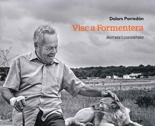 VISC A FORMENTERA. RETRATS I CONVERSES | 9788461716012 | PORREDÓN, DOLORS | Llibreria La Gralla | Llibreria online de Granollers