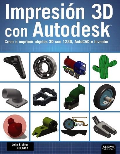 IMPRESION 3D CON AUTODESK. CREAR E IMPRIMIR OBJETOS 3D CON 123D, AUTOCAD E INVEN | 9788441536326 | BIEHLER, JOHN/FANE, BILL | Llibreria La Gralla | Llibreria online de Granollers