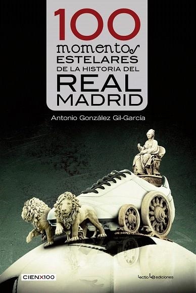 100 MOMENTOS ESTELARES DE LA HISTORIA DEL REAL MADRID | 9788416012282 | GONZÁLEZ GIL-GARCÍA, ANTONIO | Llibreria La Gralla | Llibreria online de Granollers