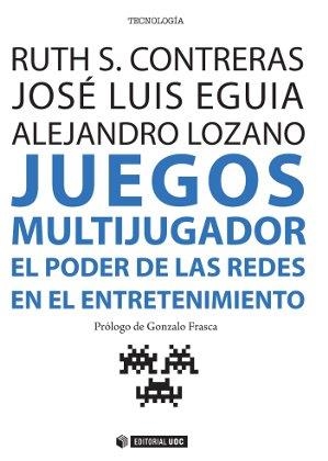 JUEGOS MULTIJUGADOR. EL PODER DE LAS REDES EN EL ENTRETENIMIENTO | 9788490643716 | CONTRERAS ESPINOSA, RUTH S./EGUIA GÓMEZ, JOSÉ LUIS/LOZANO MUÑOZ, ALEJANDRO | Llibreria La Gralla | Llibreria online de Granollers