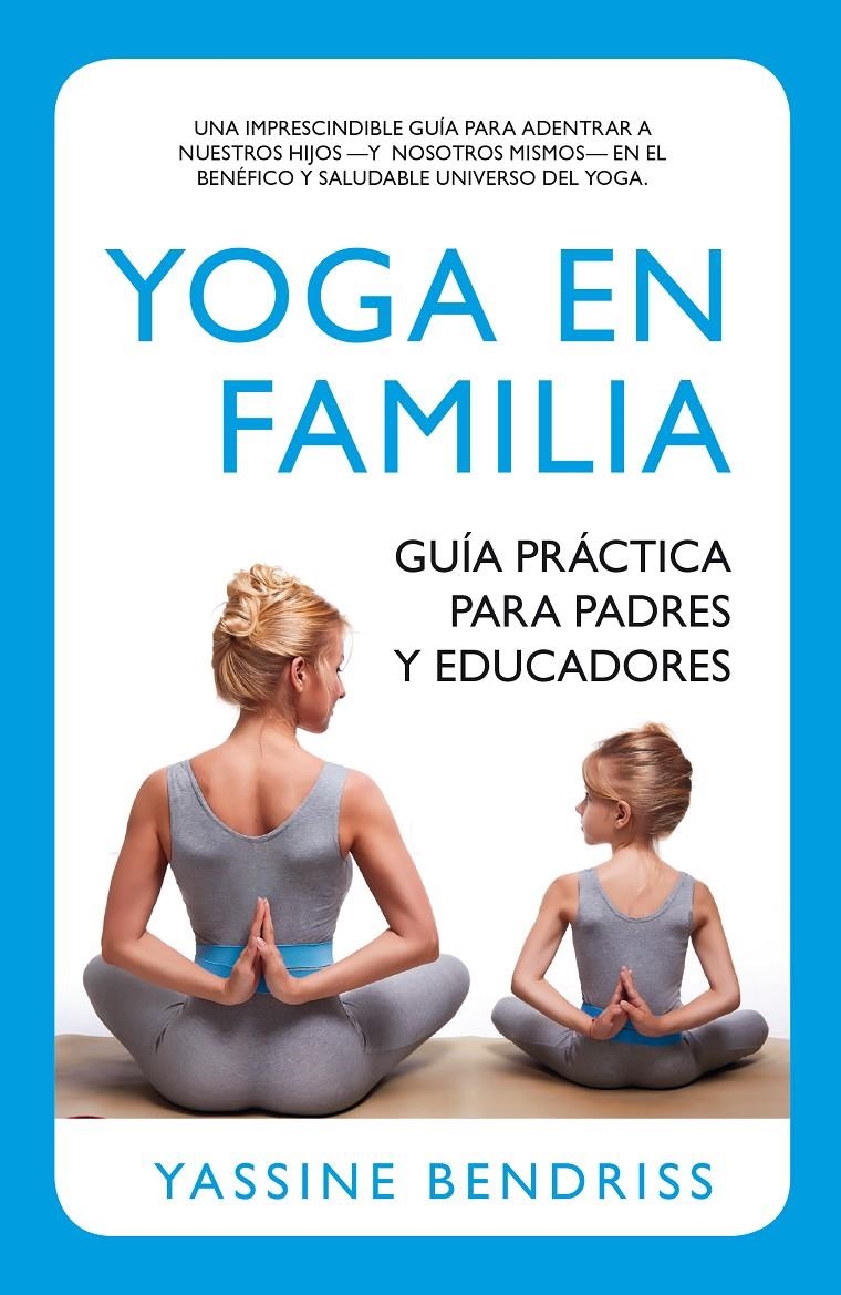 YOGA EN FAMILIA. GUÍA PRÁCTICA PARA PADRES Y EDUCADORES | 9788416002191 | BENDRISS, ERNEST YASSINE | Llibreria La Gralla | Llibreria online de Granollers