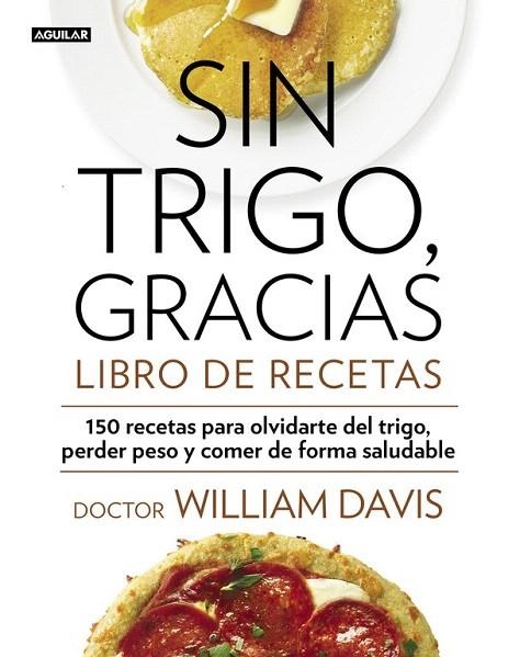 SIN TRIGO, GRACIAS. LIBRO DE RECETAS | 9788403014565 | DAVIS, WILLIAM | Llibreria La Gralla | Llibreria online de Granollers