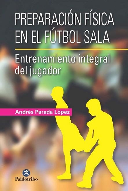 PREPARACIÓN FÍSICA EN EL FÚTBOL SALA | 9788499105024 | PARADA LÓPEZ, ANDRÉS | Llibreria La Gralla | Librería online de Granollers