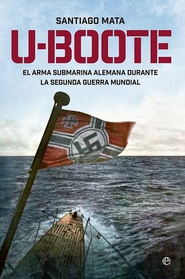 U-BOOTE. EL ARMA SUBMARINA ALEMANA DURANTE LA SEGUNDA GUERRA MUNDIAL | 9788490604526 | MATA, SANTIAGO | Llibreria La Gralla | Llibreria online de Granollers