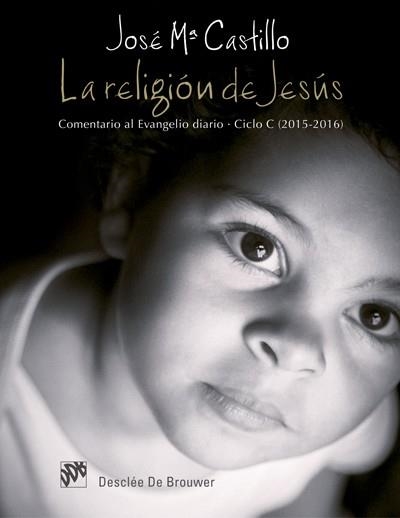 RELIGIÓN DE JESÚS. COMENTARIO AL EVANGELIO DIARIO. CICLO C (2015-2016) | 9788433027924 | CASTILLO SÁNCHEZ, JOSÉ MARÍA | Llibreria La Gralla | Llibreria online de Granollers