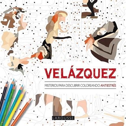 VELÁZQUEZ. MISTERIOS PARA DESCUBRIR COLOREANDO | 9788416368402 | LAROUSSE EDITORIAL | Llibreria La Gralla | Llibreria online de Granollers