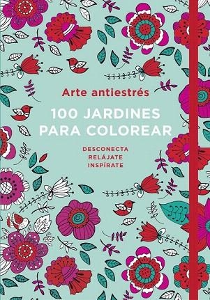 ARTE ANTIESTRÉS: 100 JARDINES PARA COLOREAR | 9788401016783 | VARIOS AUTORES | Llibreria La Gralla | Llibreria online de Granollers