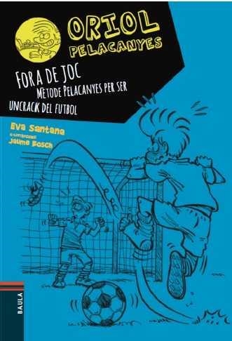 ORIOL PELACANYES 5. FORA DE JOC! MÈTODE PELACANYES PER SER UN CRACK DEL FUTBOL | 9788447930449 | SANTANA, EVA | Llibreria La Gralla | Llibreria online de Granollers