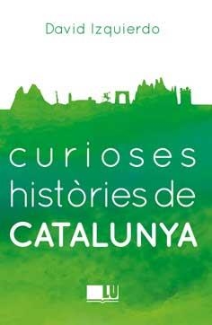 CURIOSES HISTORIES DE CATALUNYA | 9788416279401 | IZQUIERDO SALAS, DAVID | Llibreria La Gralla | Llibreria online de Granollers