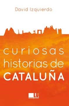 CURIOSAS HISTORIAS DE CATALUÑA | 9788416279395 | IZQUIERDO SALAS, DAVID | Llibreria La Gralla | Llibreria online de Granollers