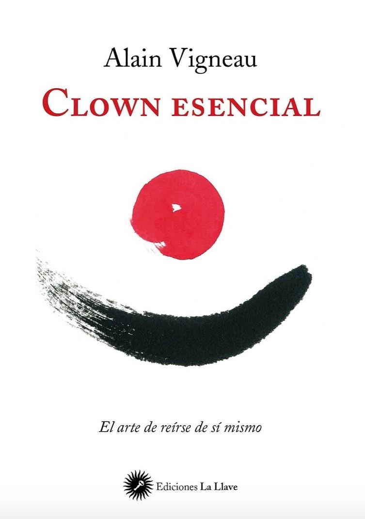 CLOWN ESENCIAL EL ARTE DE REIRSE DE SI MISMO | 9788416145232 | VIGNEAU, ALAIN | Llibreria La Gralla | Llibreria online de Granollers