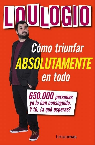 CÓMO TRIUNFAR ABSOLUTAMENTE EN TODO | 9788445003053 | LOULOGIO | Llibreria La Gralla | Llibreria online de Granollers